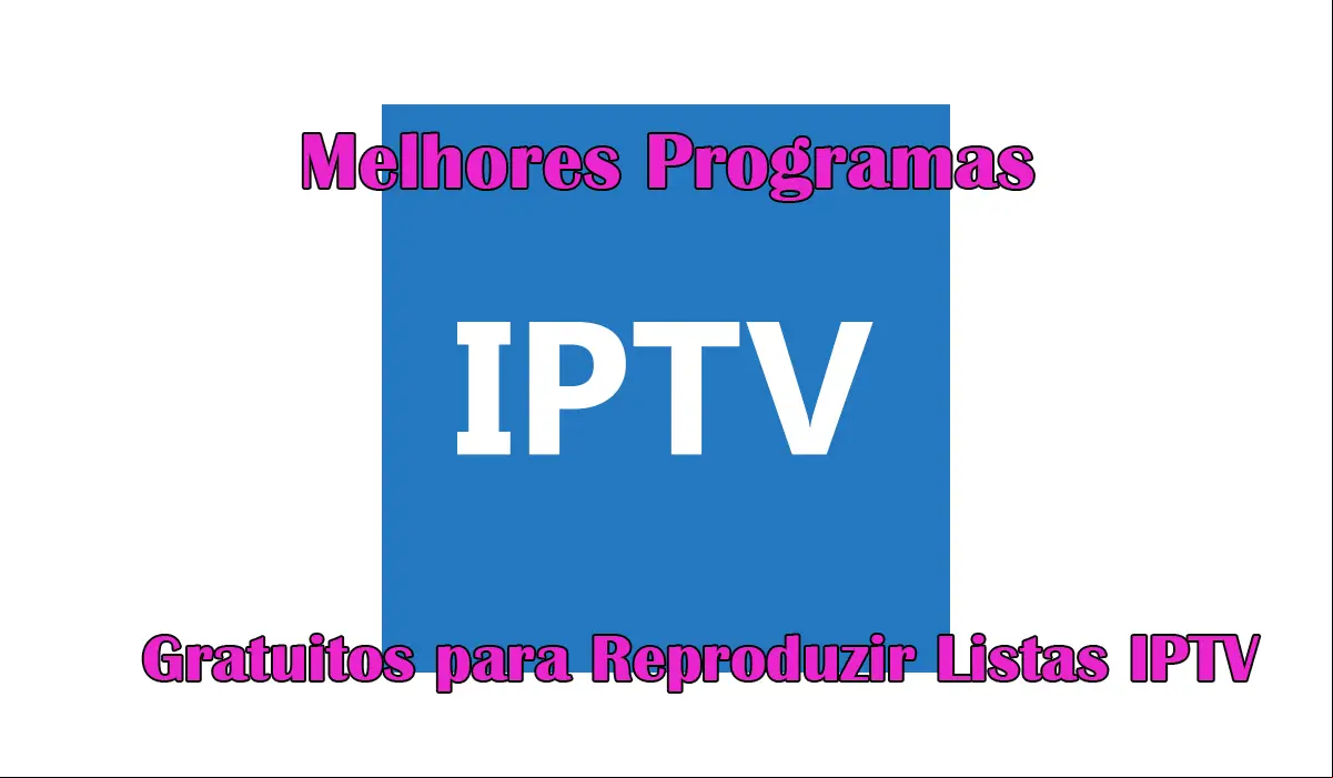 Os 3 Melhores Programas Gratuitos para Reproduzir Listas IPTV